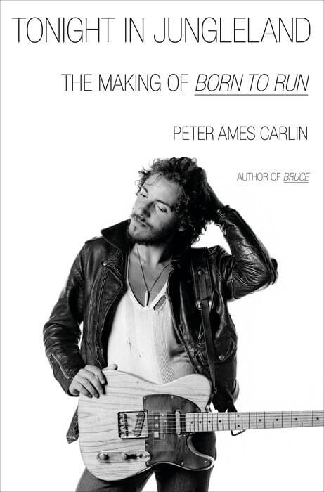 Tonight In Jungleland: The Making Of Born To Run by Peter Ames Carlin (August 5)